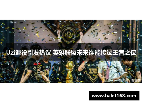 Uzi退役引发热议 英雄联盟未来谁能接过王者之位